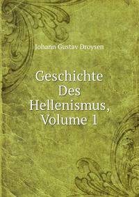 Geschichte Des Hellenismus, Volume 1