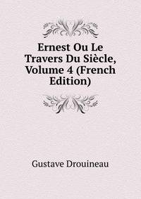 Ernest Ou Le Travers Du Siecle, Volume 4 (French Edition)