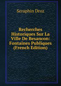 Recherches Historiques Sur La Ville De Besancon: Fontaines Publiques (French Edition)