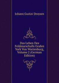 Das Leben Des Feldmarschalls Grafen York Von Wartenburg, Volume 2 (German Edition)
