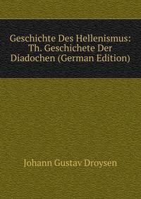 Geschichte Des Hellenismus: Th. Geschichete Der Diadochen (German Edition)