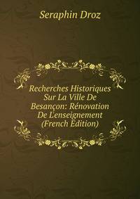 Recherches Historiques Sur La Ville De Besan?on: R?novation De L'enseignement (French Edition)