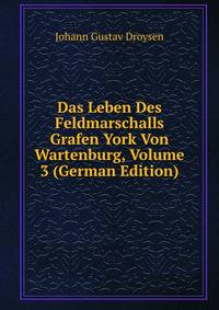 Das Leben Des Feldmarschalls Grafen York Von Wartenburg, Volume 3 (German Edition)