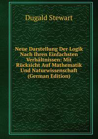Neue Darstellung Der Logik Nach Ihren Einfachsten Verhaltnissen: Mit Rucksicht Auf Mathematik Und Naturwissenschaft (German Edition)