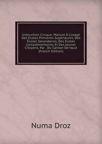 Instruction Civique: Manuel ? L'usage Des ?coles Primaires Sup?rieures, Des ?coles Secondaires, Des ?coles Compl?mentaires Et Des Jeunes Citoyens, Par . Du Canton De Vaud (French Edition)