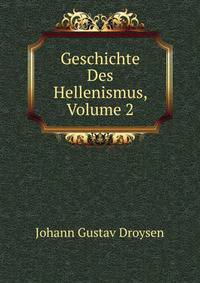 Geschichte Des Hellenismus, Volume 2