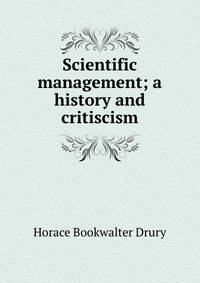 Scientific management; a history and critiscism