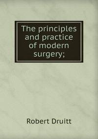 The principles and practice of modern surgery;