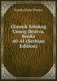 Glasnik Srbskog Uenog Drutva, Books 40-41 (Serbian Edition)