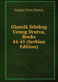 Glasnik Srbskog Uenog Drutva, Books 44-45 (Serbian Edition)