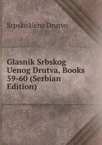 Glasnik Srbskog Uenog Drutva, Books 59-60 (Serbian Edition)