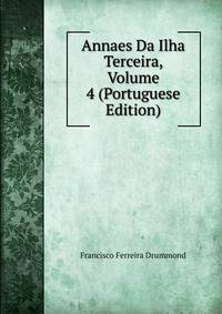 Annaes Da Ilha Terceira, Volume 4 (Portuguese Edition)