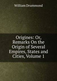 Origines: Or, Remarks On the Origin of Several Empires, States and Cities, Volume 1