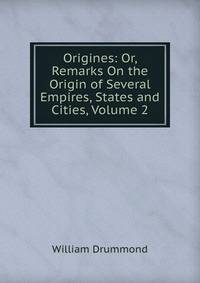 Origines: Or, Remarks On the Origin of Several Empires, States and Cities, Volume 2