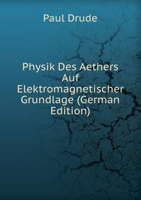 Physik Des Aethers Auf Elektromagnetischer Grundlage (German Edition)