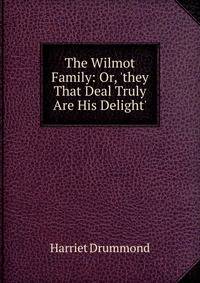 The Wilmot Family: Or, 'they That Deal Truly Are His Delight'.