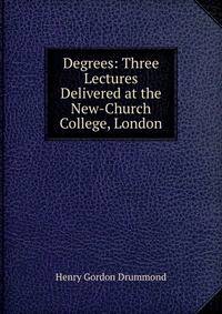 Degrees: Three Lectures Delivered at the New-Church College, London
