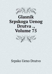Glasnik Srpskoga Uenog Drutva ., Volume 75