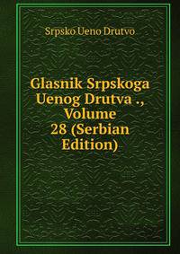 Glasnik Srpskoga Uenog Drutva ., Volume 28 (Serbian Edition)