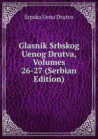 Glasnik Srbskog Uenog Drutva, Volumes 26-27 (Serbian Edition)