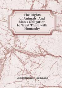 The Rights of Animals: And Man's Obligation to Treat Them with Humanity