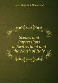 Scenes and Impressions in Switzerland and the North of Italy