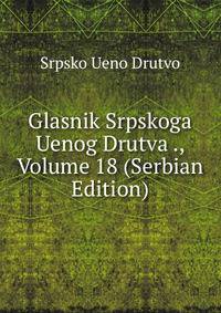 Glasnik Srpskoga Uenog Drutva ., Volume 18 (Serbian Edition)