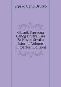 Glasnik Srpskoga Uenog Drutva: Gra Za Noviju Srpsku Istoriju, Volume 11 (Serbian Edition)