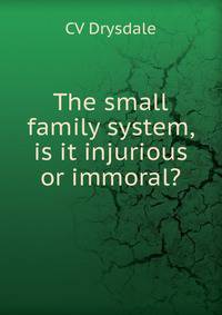 The small family system, is it injurious or immoral?