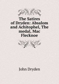 The Satires of Dryden: Absalom and Achitophel, The medal, Mac Flecknoe