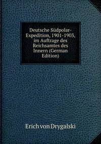 Deutsche S?dpolar-Expedition, 1901-1903, im Auftrage des Reichsamtes des Innern (German Edition)