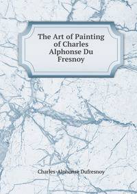 The Art of Painting of Charles Alphonse Du Fresnoy