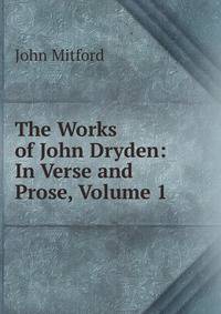 The Works of John Dryden: In Verse and Prose, Volume 1