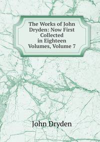 The Works of John Dryden: Now First Collected in Eighteen Volumes, Volume 7