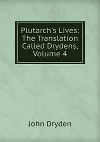 Plutarch's Lives: The Translation Called Drydens, Volume 4