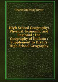 High School Geography: Physical, Economic and Regional ; the Geography of Indiana : Supplement to Dryer's High School Geography
