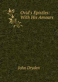 Ovid's Epistles: With His Amours