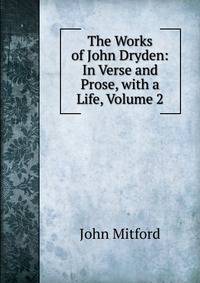 The Works of John Dryden: In Verse and Prose, with a Life, Volume 2