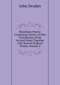 Miscellany Poems: Containing Variety of New Translations of the Ancient Poets Together with Several Original Poems, Volume 4