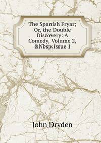 The Spanish Fryar; Or, the Double Discovery: A Comedy, Volume 2,&amp;Nbsp;Issue 1