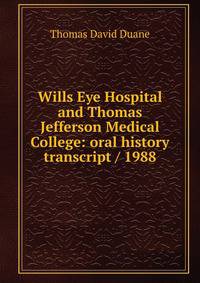 Wills Eye Hospital and Thomas Jefferson Medical College: oral history transcript / 1988
