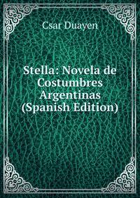 Stella: Novela de Costumbres Argentinas (Spanish Edition)