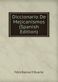 Diccionario De Mejicanismos (Spanish Edition)