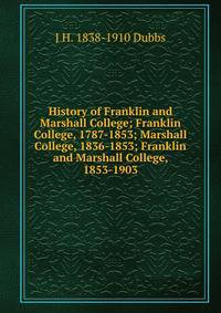 History of Franklin and Marshall College; Franklin College, 1787-1853; Marshall College, 1836-1853; Franklin and Marshall College, 1853-1903