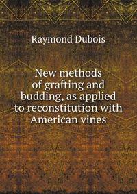 New methods of grafting and budding, as applied to reconstitution with American vines