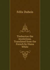 Timbuctoo the mysterious. Translated from the French by Diana White