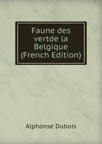 Faune des vertde la Belgique (French Edition)