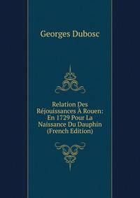 Relation Des Rejouissances A Rouen: En 1729 Pour La Naissance Du Dauphin (French Edition)