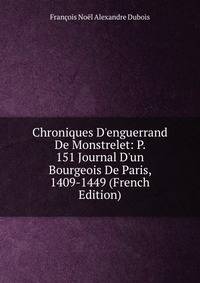 Chroniques D'enguerrand De Monstrelet: P. 151 Journal D'un Bourgeois De Paris, 1409-1449 (French Edition)