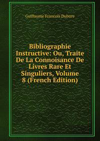 Bibliographie Instructive: Ou, Traite De La Connoisance De Livres Rare Et Singuliers, Volume 8 (French Edition)